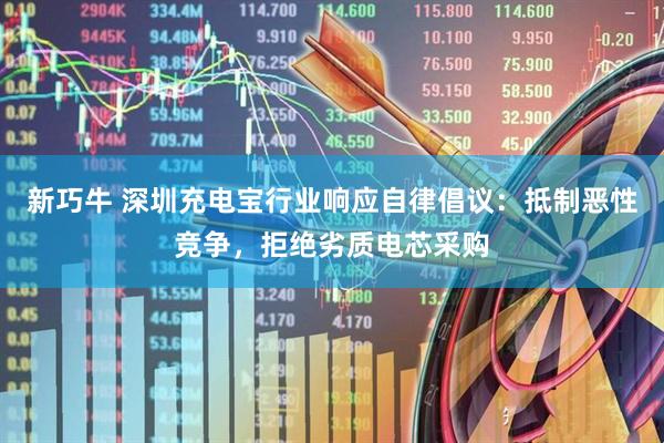 新巧牛 深圳充电宝行业响应自律倡议：抵制恶性竞争，拒绝劣质电芯采购